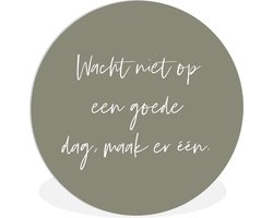 WallCircle - Wandcirkel ⌀ 30 - Tekst - Quotes - Wacht niet op een goede dag, maak er één - Optimistisch - Ronde schilderijen woonkamer - Wandbord rond - Muurdecoratie cirkel - Kamer decoratie binnen - Wanddecoratie muurcirkel - Woonaccessoires
