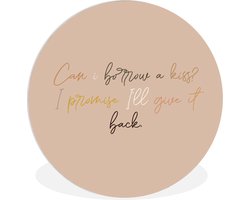 WallCircle - Wandcirkel ⌀ 90 - Can I borrow a kiss? I promise I'll give it back - Spreuken - Quotes - Liefde - Ronde schilderijen woonkamer - Wandbord rond - Muurdecoratie cirkel - Kamer decoratie binnen - Wanddecoratie muurcirkel - Woonaccessoires