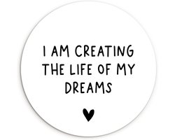 WallCircle - Wandcirkel ⌀ 90 - Engelse quote "I am creating the life of my dreams" tegen een witte achtergrond - Ronde schilderijen woonkamer - Wandbord rond - Muurdecoratie cirkel - Kamer decoratie binnen - Wanddecoratie muurcirkel - Woonaccessoires