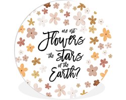 WallCircle - Wandcirkel ⌀ 90 - Spreuken - Are not flowers the stars of the earth? - Quotes - Ronde schilderijen woonkamer - Wandbord rond - Muurdecoratie cirkel - Kamer decoratie binnen - Wanddecoratie muurcirkel - Woonaccessoires