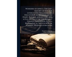 Wonders of Africa. The Life-history of Doctor Livingstone Including his Discoveries as Detailed in his Diary, Reports and Letters and a Full Account of the Herald-Stanley Expedition, With a Biographical Sketch of H. M. Stanley. With Illustrations