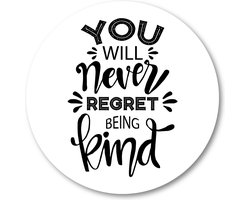 You Will Never Regret Being Kind - Muurcirkel Forex 40cm - Wandcirkel voor binnen - Besteposter - Tekstposters - Minimalist - Inspiratie
